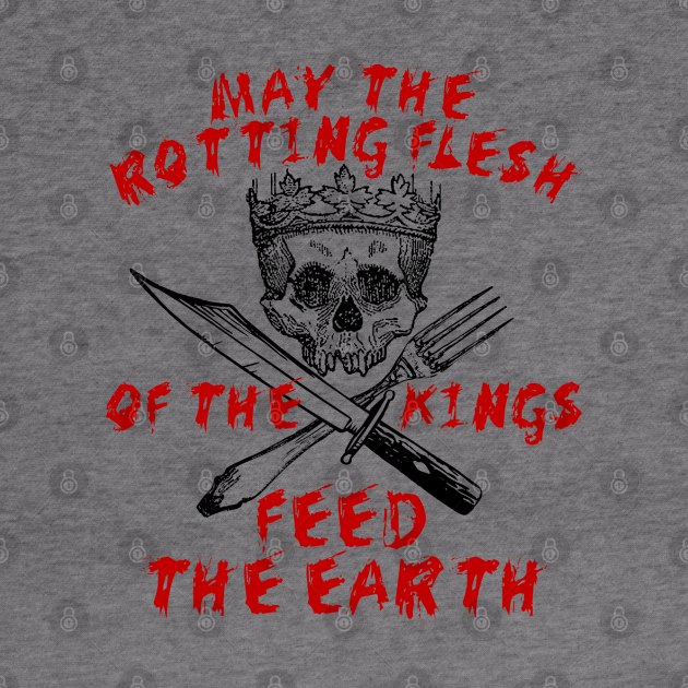 May The Rotting Flesh Of The Kings Feed The Earth - Eat The Rich, Anti Monarchy, Anti Capitalist by SpaceDogLaika